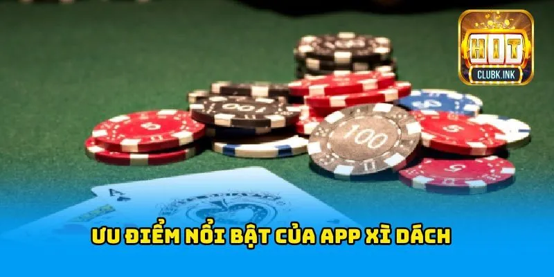 Ưu điểm nổi bật của app xì dách