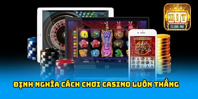 Định nghĩa cách chơi casino luôn thắng tại HITCLUB
