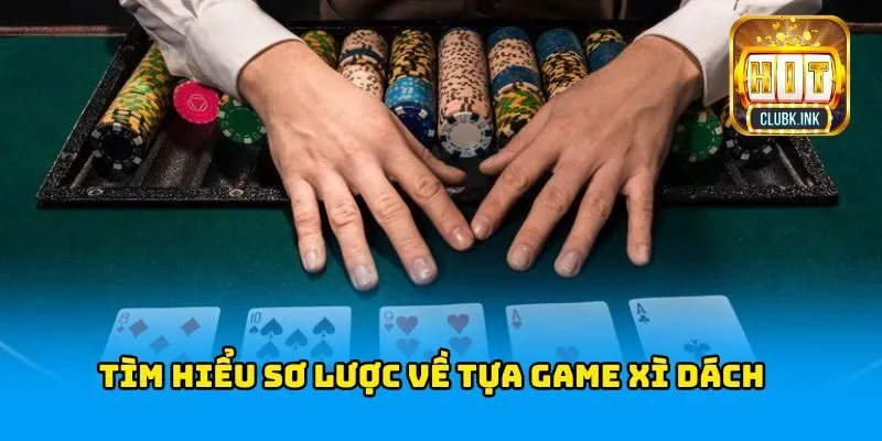 Tìm hiểu sơ lược về tựa game xì dách