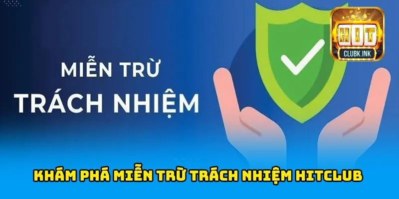 Khám phá Miễn Trừ Trách Nhiệm HITCLUB