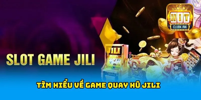 Tìm hiểu về game quay hũ JILI