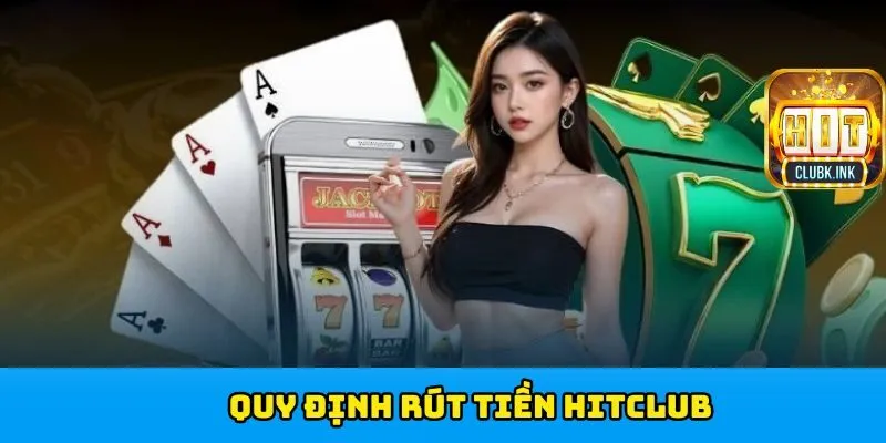 Quy định thao tác rút tiền HITCLUB