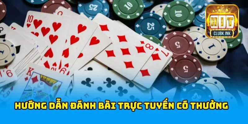 Hướng dẫn cách đánh bài trực tuyến có thưởng