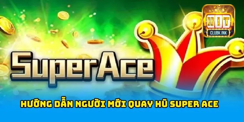 Hướng dẫn người mới quay hũ Super Ace