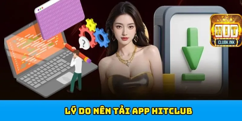 Lý do nên tải app HITCLUB
