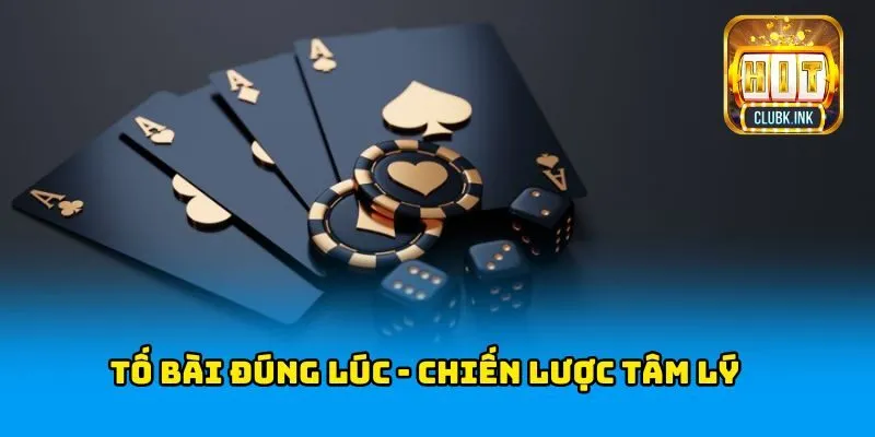 Tố bài đúng lúc là một chiến lược tâm lý khiến đối thủ dao động