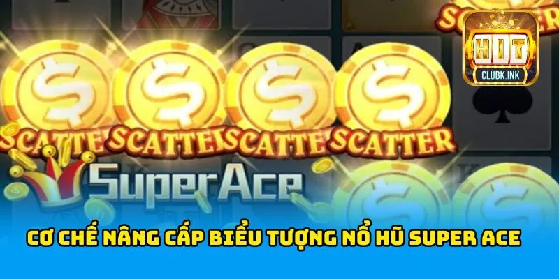 Cơ chế nâng cấp biểu tượng trong nổ hũ Super Ace