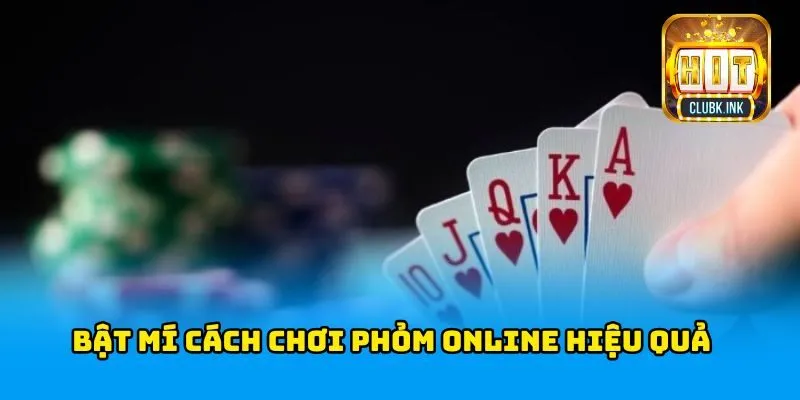 Bật mí cách chơi Phỏm online hiệu quả để nâng cao tỷ lệ thắng