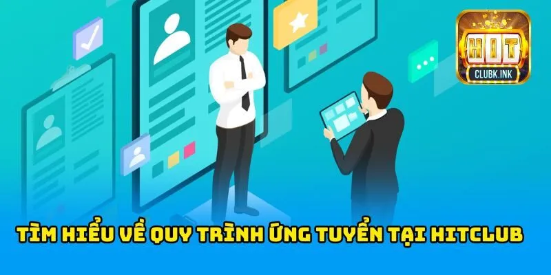 Tìm hiểu về quy trình ứng tuyển tại HITCLUB