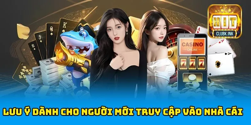 Lưu ý dành cho người mới truy cập vào HITCLUB